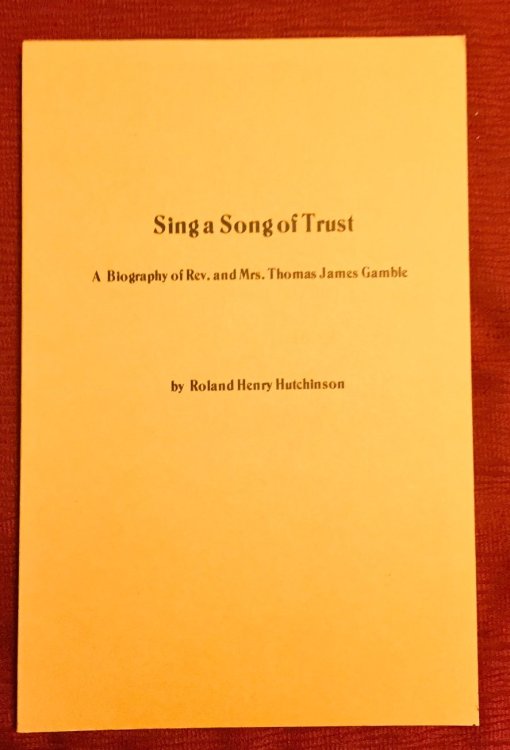 SING A SONG OF TRUST, A Biography of Rev. and Mrs. Thomas James Gamble