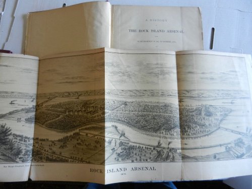 A History of THE ROCK ISLAND ARSENAL From Its Establishment in 1863 to December, 1876; and of The Island of Rock Island, The Site of The Arsenal, From 1804 to 1863. ORDNANCE MEMORANDA NO. 20.
