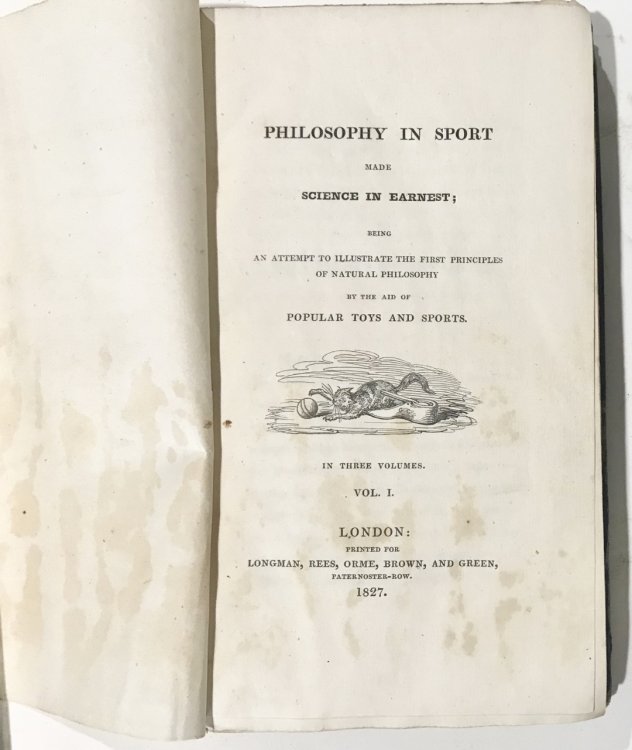 PHILOSOPHY IN SPORT MADE SCIENCE IN EARNEST being an attempt to illustrate the first principles of natural philosophy by the aid of POPULAR TOYS AND SPORTS