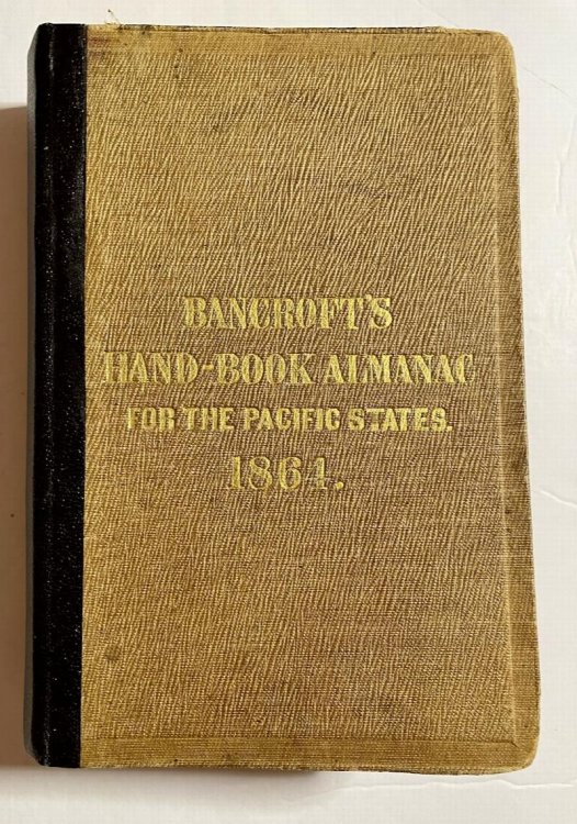 Bancroft's] Hand-book Almanac for the Pacific States: An Official Register and Business Directory of the States and Territories of California, Nevada, Oregon, Idaho and Arizona; and the Colonies of British Columbia and Vancouver Island, for the Year 1864