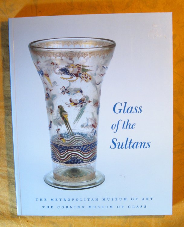 Glass of the Sultans: Twelve Centuries of Masterworks from the Islamic World