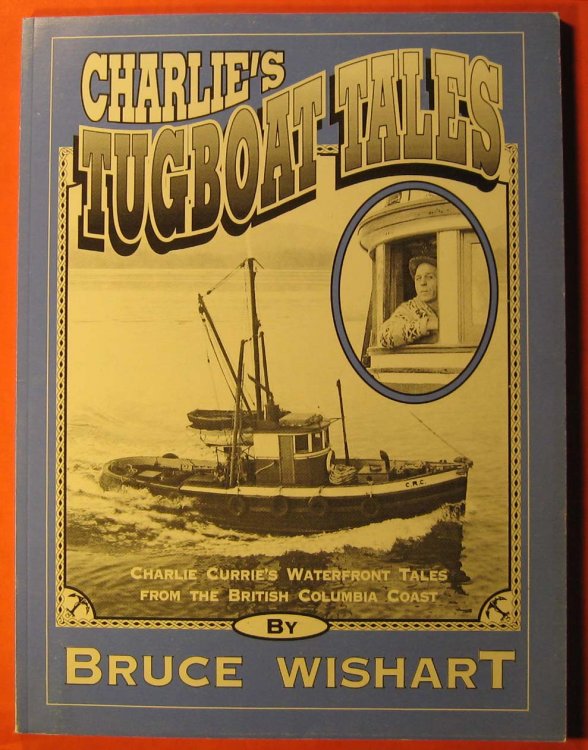Charlie's Tugboat Tales: Charlie Currie's Waterfront Tales from the British Columbia Coast