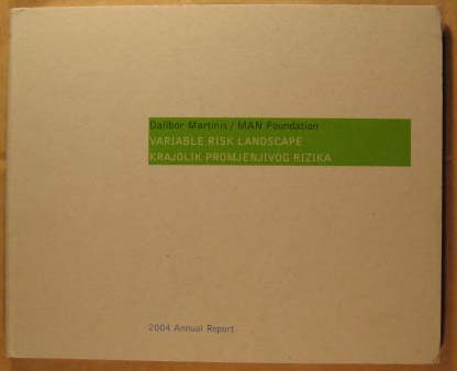 Dalibor Martinis / MAN Foundation : variable risk landscape krajolik promjenjivog rizika : 2004 annual report.