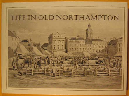 Life in Old Northampton: A Selection of Old Photographs, Prints, Paintings, Posters and Drawings of Historical Interest