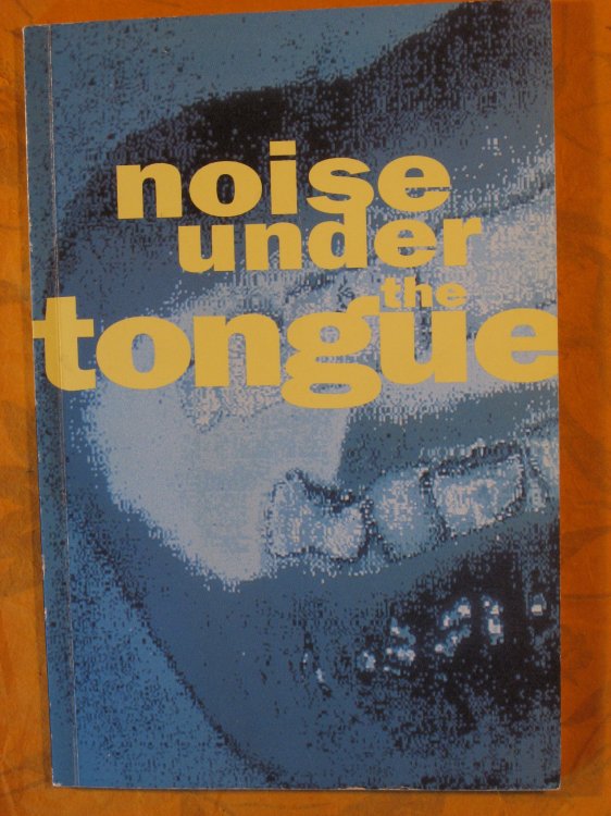 Noise under the Tongue: George Bures Miller, Mark Dicey and Cheryl K. L'Hirondelle, Joyce Fraser, Nelson Henricks, Yvonne Markotic, Brian Rusted