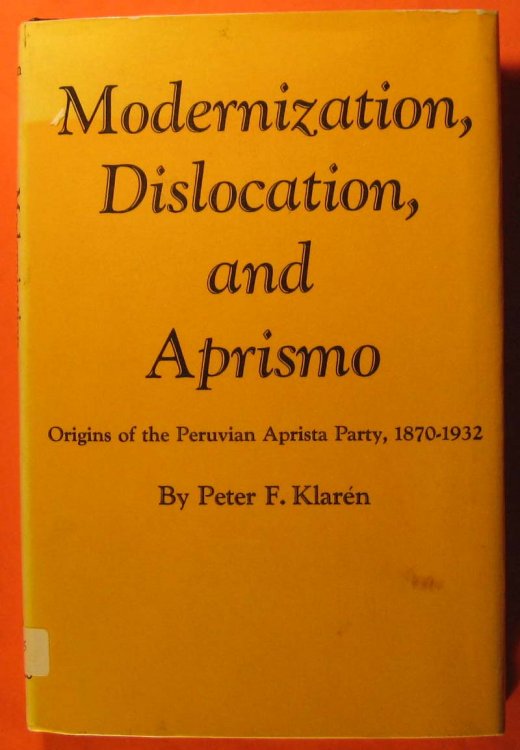 Modernization, Dislocation, and Aprismo: Origins of the Peruvian Aprista Party, 1870-1932