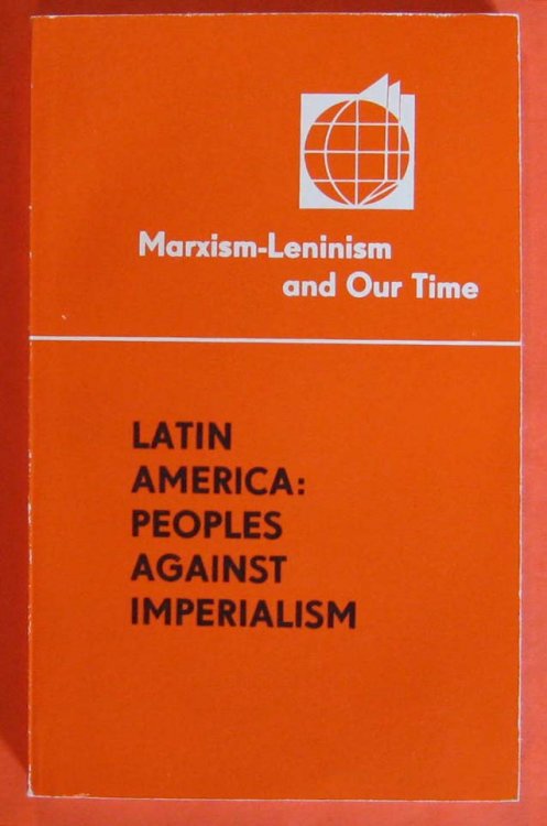 Latin America: Peoples Against Imperialism (Marxism-Leninism and Our Time)