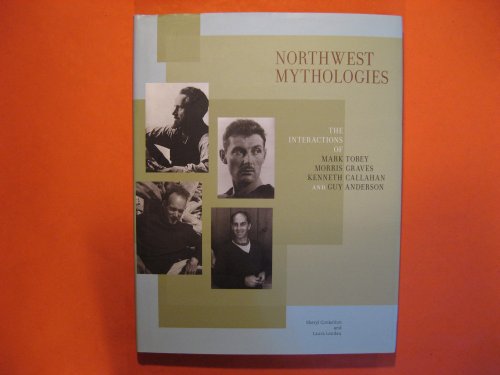 Northwest Mythologies: The Interactions of Mark Tobey, Morris Graves, Kenneth Callahan, and Guy Anderson