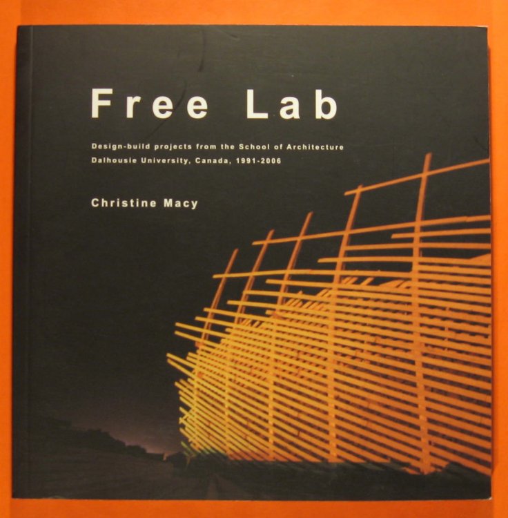 Free Lab: Design-Build Projects from the School of Architecture, Dalhousie University, Canada, 1991-2006