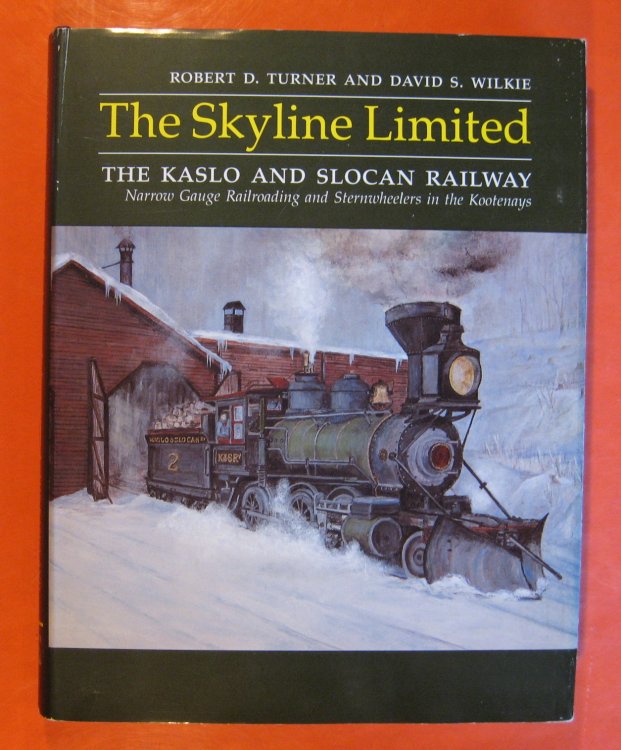 The Skyline Limited : The Kaslo and Slocan Railway Narrow Gauge Railroading and Sternwheelers in the Kootenays