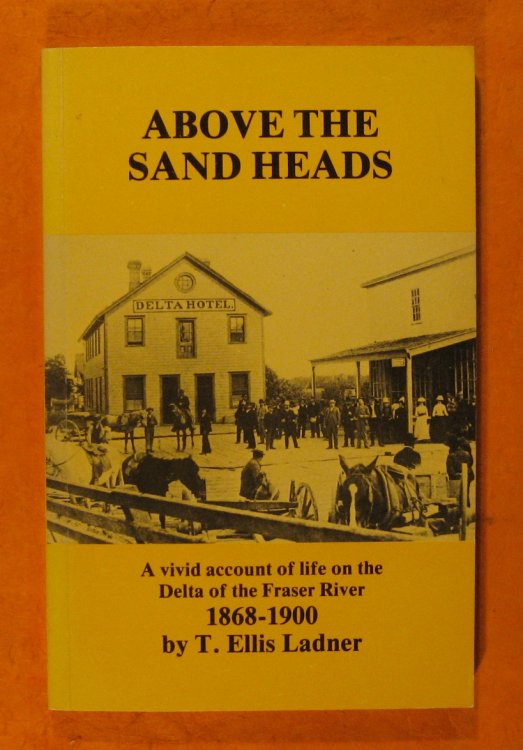 Above the Sand Heads; Firsthand Accounts of Pioneering in the Area Which, in 1879 Became the Municpiality of Delta, British Columbis