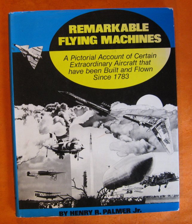 Remarkable Flying Machines: A Pictorial Account of Certain Extraordinary Aircraft that Have Been Built and Flown Since 1783