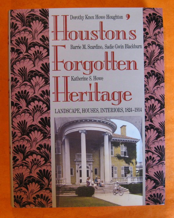 Houston's Forgotten Heritage: Landscape, Houses, Interiors, 1824-1914