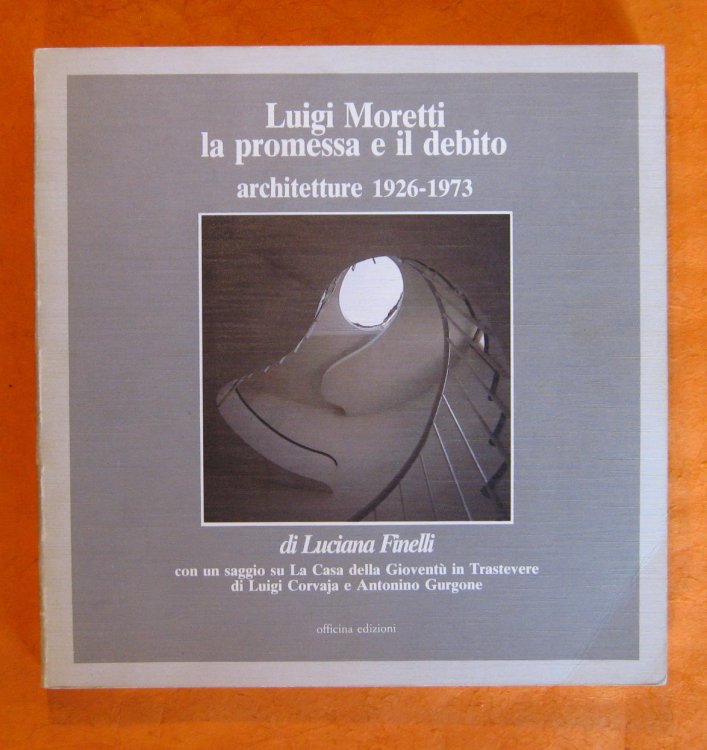 Luigi Moretti La Promessa e Il Debito: Architetture 1926 - 1973
