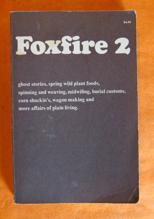 Foxfire 2: Ghost Stories, Spring Wild Plant Foods, Spinning and Weaving, Midwifing, Burial Customs, Corn Shuckin'S, Wagon Making and More Affairs of Plain Living