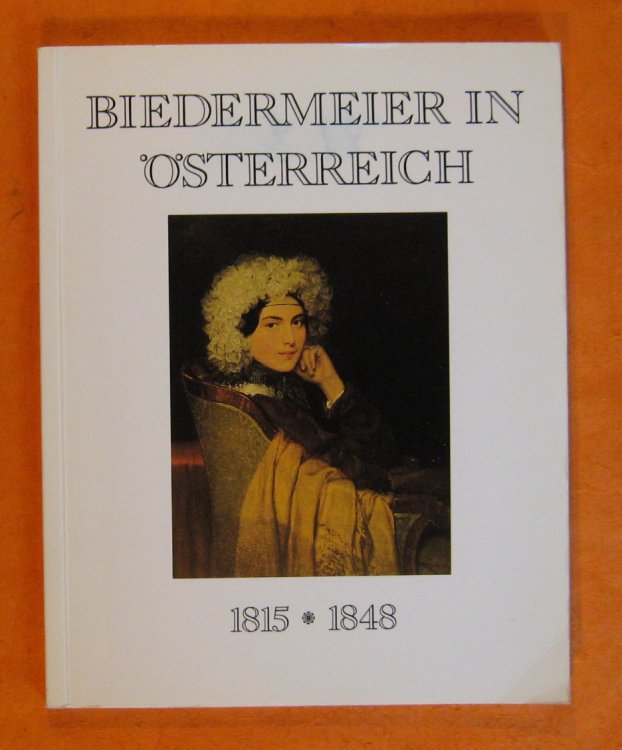 Biedermeier in Osterreich 1815 - 1848: Katalog Zu Einer Ausstellung Des Bundesministeriums Fur Auswartige Angelegenheiten