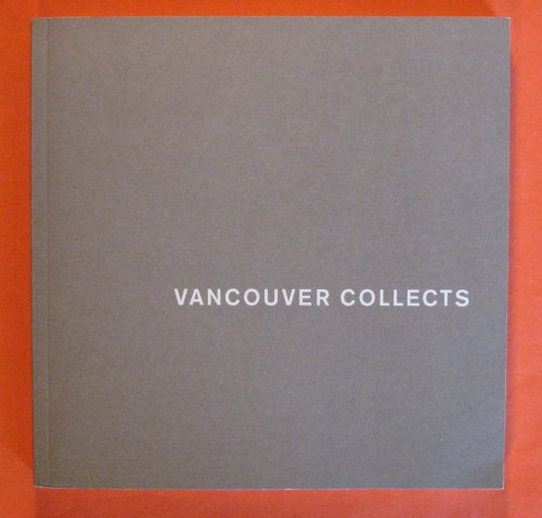 Vancouver Collects: The Group of Seven; Sun pictures to photoconceptualism : photography from local collections; Between passion and logic : contemporary and modern Art