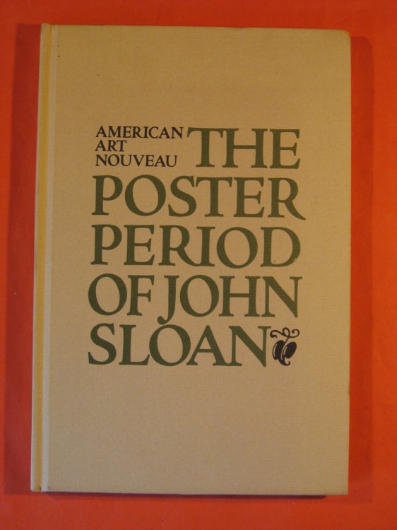 American Art Nouveau: The Poster Period of John Sloan: A Selection of Hitherto Unpublished Prints and Autobiographical Recollections by the Artist, Collected by Helen Farr Sloan