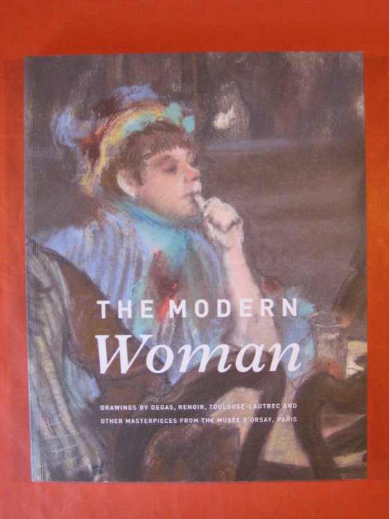 The Modern Woman : Drawings by Degas, Renoir, Toulouse-Lautrec and Other Masterpieces from the Muse D'Orsay, Paris