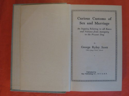 Curious Customs of Sex and Marriage: An Inquiry Relating to All Races and Nations from Antiquity to the Present Day