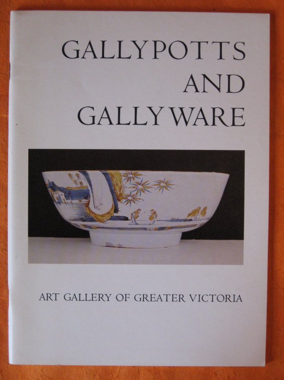 Gallypotts and gallyware: An annotated catalogue of an exhibition of seventeenth and eighteenth century English delftware, Victoria, fall 1979