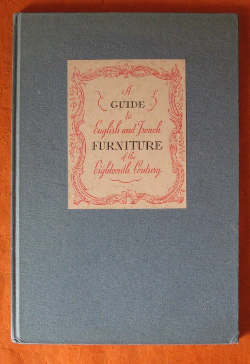 A Guide to English and French Furniture of the Eighteenth Century: A New and Unusual Treatise Regarding the Use, Manufacture and Care of Choice Reproductions, etc.