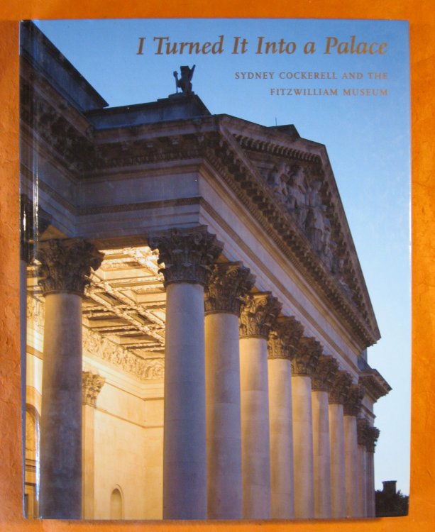 I Turned It into a Palace : Sydney Cockerell and the Fitzwilliam Museum