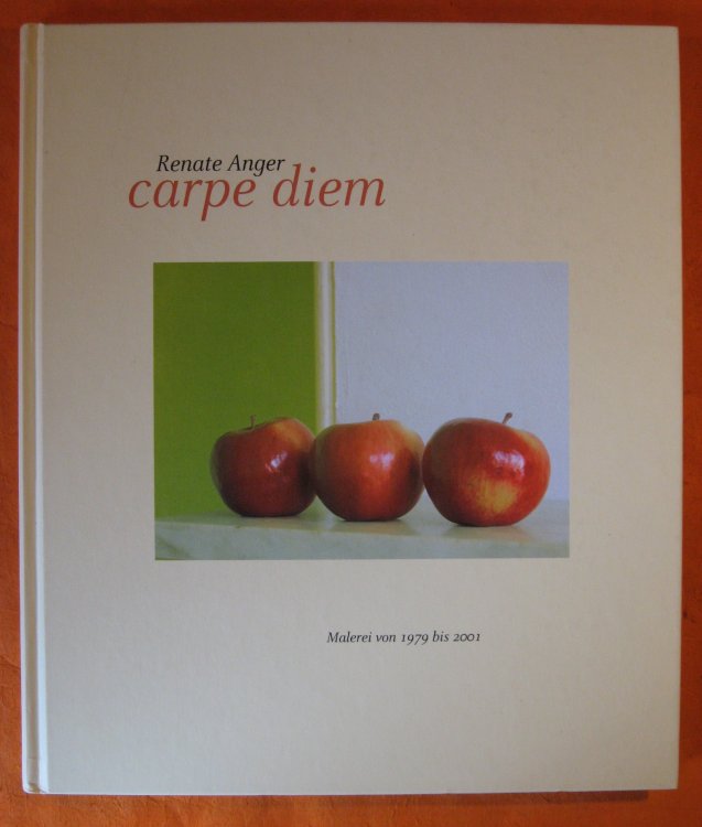 Renate Anger Carpe Diem Malerei von 1979 bis 2001 / Renate Anger -Carpe Diem: July 1 -- August 12 , 2001