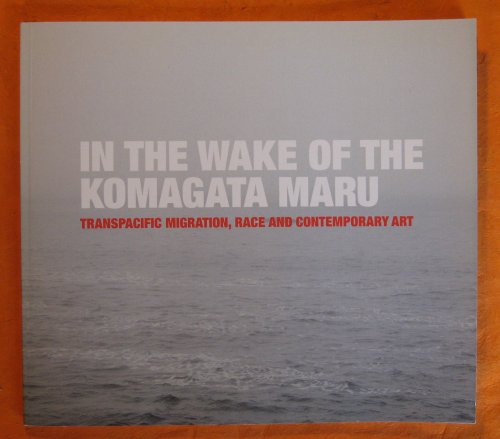 In the wake of the Komagata Maru : transpacific migration, race and contemporary art : voices from the exhibition Ruptures in arrival and the symposium Disfiguring identity.