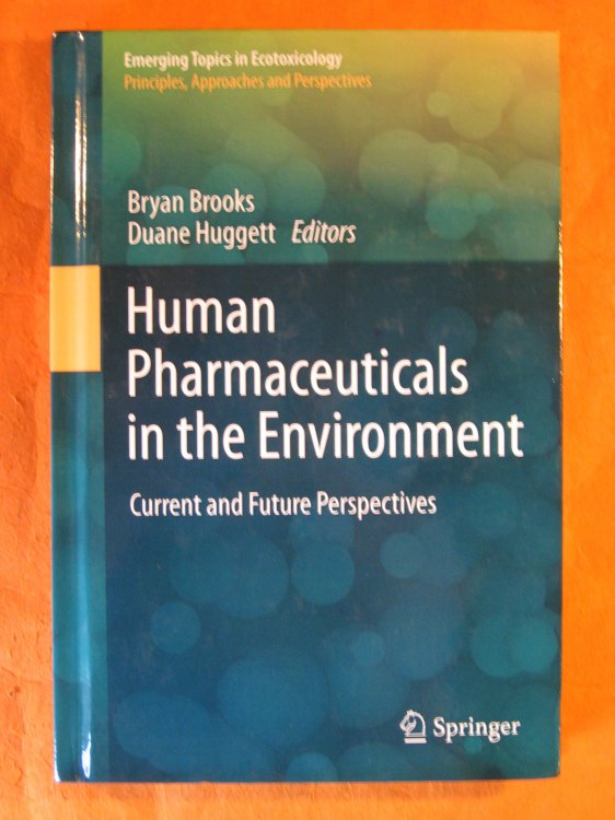 Human Pharmaceuticals in the Environment: Current and Future Perspectives (Emerging Topics in Ecotoxicology: Principles, Approaches and Perspectives, Vol. 4)