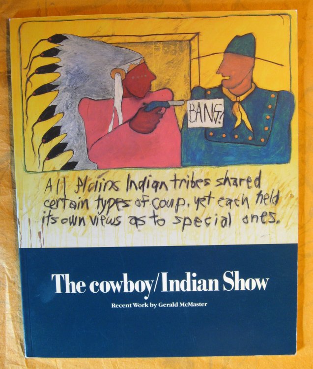 The Cowboy/Indian Show: Recent Work by Gerald McMaster (Catalogue to accompany an Exhibition Held at McMichael Canadian Art Collection from February 10 to April 21, 1991)
