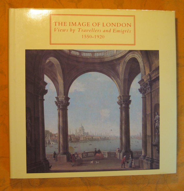 The Image of London : Views by Travellers and Emigrs 1550-1920