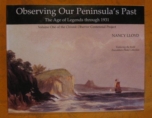 Observing Our Peninsula's Past: The Age of Legends Through 1931, Volume One of the Chinook Observer Centennial Project