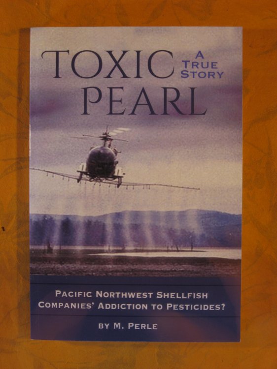 Toxic Pearl : Pacific Northwest Shellfish Companies' Addiction To Pesticides : A True Story
