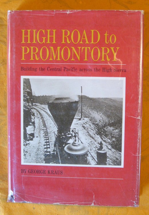High Road to Promontory: Building the Central Pacific (Now the Southern Pacific) Across the High Sierra