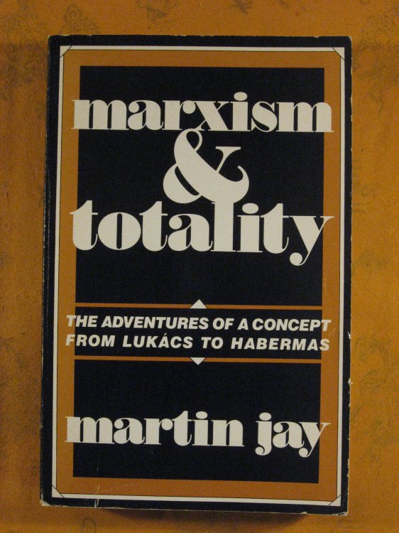 Marxism and Totality: The Adventures of a Concept from Lukacs to Habermas