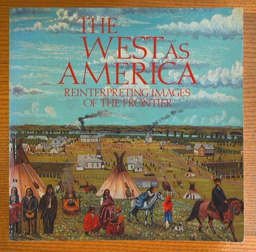 West As America : Reinterpreting Images of the Frontier, 1820-1920