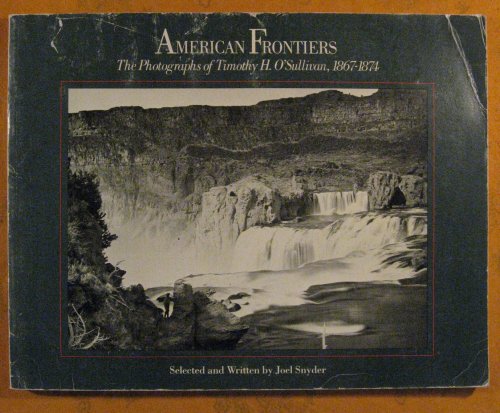 American Frontiers: The Photographs of Timothy H. O'Sullivan, 1867 - 1974