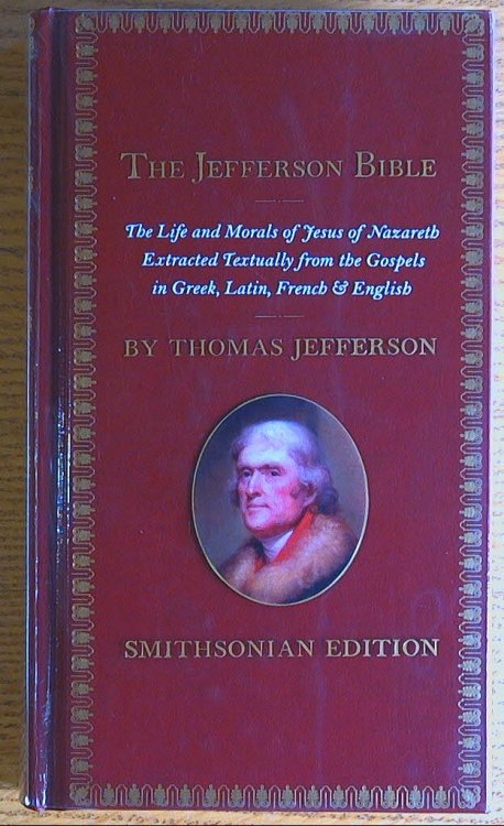 The Jefferson Bible: The Life and Morals of Jesus of Nazareth Extracted Textually from the Gospels in Greek, Latin, French, and English