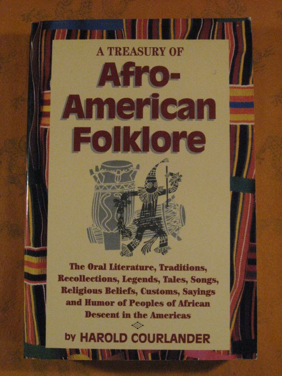 A Treasury of Afro-American Folklore: The Oral Literature, Traditions, Recollections, Legends, Tales, Songs, Religious Beliefs, Customs, Sayings and Humor of Peoples of African Descent in the Americas