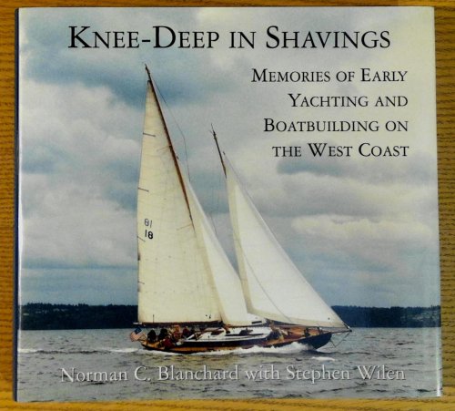 Knee-Deep in Shavings: Memories of Early Yachting and Boatbuilding on the West Coast