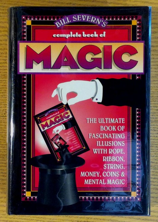 Bill Severn's Complete Book of Magic: The Ultimate Book of Fascinating Illusions with Rope, Ribbon, String, Money, Coins & Mental Magic