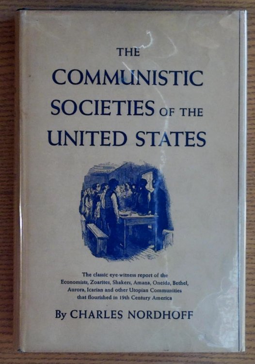 Communistic Societies of the United States: From Personal Visit and Observation: Including Detailed Accounts of the Economists, Zoarites, Shakers, the Amana, Neida, Bethel, Auora, Icarian, and Other Existing Societies