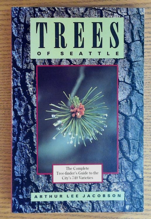 Trees of Seattle: The Complete Tree-Finder's Guide to the City's 740 Varieties