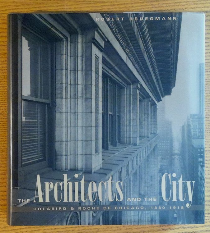 The Architects and the City: Holabird & Roche of Chicago, 1880-1918 (Chicago Architecture and Urbanism)