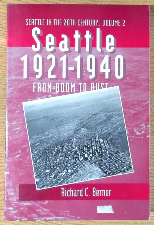Seattle, 1921-1940: From Boom to Bust (Seattle in the Twentieth Century Series: Volume 2)