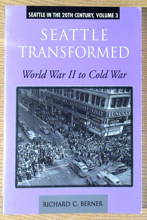 Seattle Transformed: World War II to Cold War (Seattle in the 20th Century, Volume 3)