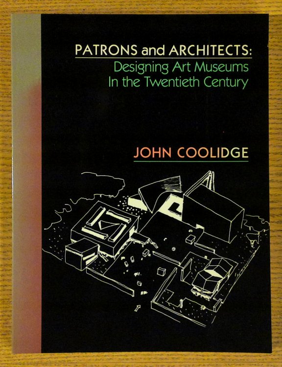 Patrons and Architects: Designing Art Museums in the Twentieth Century (Anne Burnett Tandy Lectures in American Civilization #2)