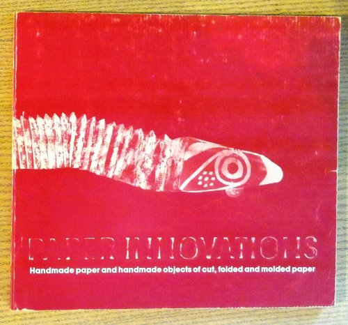 Paper Innovations: Handmade Paper and Handmade Objects of Cut, Folded and Molded Paper