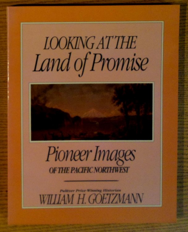 Looking at the Land of Promise : Pioneer Images of the Pacific Northwest